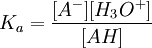 K_{a} = \frac{[A^-][H_{3}O^+]}{[AH]}