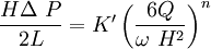 \frac {H \Delta\ P}{2L} =  K' \left ( \frac {6Q}{ \omega\ H^2}  \right ) ^n