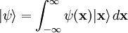 | \psi \rangle = \int_{-\infty}^{\infty} \psi(\mathbf{x}) | \mathbf{x} \rangle\,d\mathbf{x}