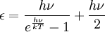 \epsilon = \frac{h\nu}{ e^{\frac{h\nu}{kT}}-1} + \frac{h\nu}{2}