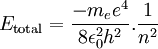 E_\mathrm{total} = \frac{- m_e e^4}{8 \epsilon_0^2 h^2}. \frac{1}{n^2} \