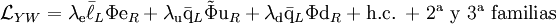 {\mathcal L}_{YW} = \lambda_{\mathrm{e}}\bar{\ell}_L  \Phi \mathrm{e}_R + \lambda_{\mathrm{u}}      \bar{\mathrm{q}}_L\tilde{\Phi}\mathrm{u}_R + \lambda_{\mathrm{d}}\bar{\mathrm{q}}_L\Phi\mathrm{d}_R + \mbox{h.c. + 2ª y 3ª familias}