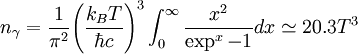 n_\gamma = \frac{1}{\pi^2} {\left(\frac{k_B T}{\hbar c}\right)}^3 \int_0^\infty \frac{x^2}{\exp^x - 1} dx \simeq 20.3 T^3