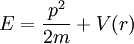 E = {p^2\over 2m}+ V(r)