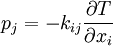 p_j=- k_{ij}\frac{\partial T}{\partial x_i} \,