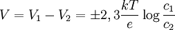 V = V_1 -V_2 = \pm2,3\frac{kT}{e}\log\frac{c_1}{c_2}