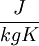 {J \over kg K}