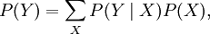 P(Y)=\sum_{X}P(Y\mid X)P(X),