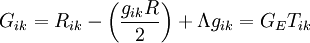 G_{ik} = R_{ik} - \left(\frac{g_{ik} R}{2}\right) + \Lambda g_{ik} = G_ET_{ik}