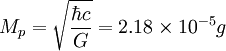 M_p = \sqrt{\frac{\hbar c}{G}} = 2.18 \times 10^{-5} g