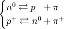 \begin{cases} n^0 \rightleftarrows p^+ + \pi^- \\ p^+ \rightleftarrows n^0 + \pi^+ \end{cases}