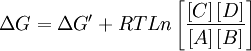 \Delta G = \Delta G' + R T Ln \left[ \frac{\left[ C\right] \left[ D\right] }{\left[ A\right] \left[ B\right] } \right]