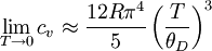 \lim_{T \to 0} c_v \approx \frac{12R\pi^4}{5} \left( \frac{T}{\theta_D} \right)^3