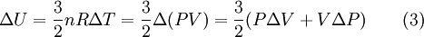 \Delta U = {3 \over 2} n R \Delta T                    = {3 \over 2} \Delta (P V)                    = {3 \over 2} (P \Delta V + V \Delta P) \qquad (3)