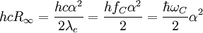 h c R_\infty = \frac{h c \alpha^2}{2 \lambda_e} = \frac{h f_C \alpha^2}{2} = \frac{\hbar \omega_C}{2} \alpha^2 \