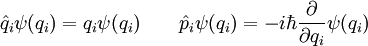 \hat{q}_i \psi(q_i) = q_i \psi(q_i) \qquad  \hat{p}_i \psi(q_i) = -i\hbar \frac{\partial}{\partial q_i} \psi(q_i)