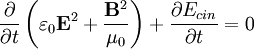 \frac{\partial}{\partial t} \left(\varepsilon_0\mathbf{E}^2+ \frac{\mathbf{B}^2}{\mu_0}\right)+ \frac{\partial E_{cin}}{\partial t} = 0