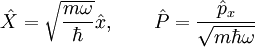 \hat{X}=\sqrt{\frac{m\omega}{\hbar}} \hat{x}, \qquad \hat{P}=\frac{\hat{p}_x}{\sqrt{m\hbar\omega}}