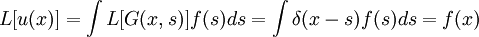 L[u(x)] = \int L[G(x,s)] f(s) ds = \int \delta(x-s)f(s) ds = f(x)