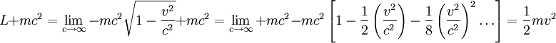 L +mc^2 = \lim_{c \to \infty} -mc^2{\sqrt{1-\frac{v^2}{c^2}}} +mc^2= \lim_{c \to \infty} +mc^2-mc^2\left [1-\frac{1}{2}\left(\frac{v^2}{c^2}\right) -\frac{1}{8}\left(\frac{v^2}{c^2}\right)^2 \ldots \right] = \frac{1}{2}mv^2