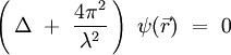 \left( \, \Delta \ + \ \frac{4\pi^2}{\lambda^2} \, \right) \ \psi(\vec{r}) \ = \ 0