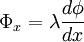 \Phi_{x} = \lambda \frac{d \phi}{dx}