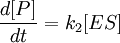 \frac{d[P]}{dt} = k_2[ES]