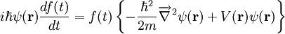 i\hbar\psi(\mathbf{r}){d f(t)\over d t} =       f(t) \left\{-{\hbar^2\over 2m}\overrightarrow{\nabla}^2\psi(\mathbf{r})+V(\mathbf{r})\psi(\mathbf{r}) \right\}