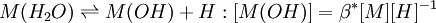 M(H_2O) \rightleftharpoons M(OH) +H:[M(OH)]=\beta^*[M][H]^{-1}