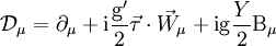 \mathcal{D}_\mu = \partial_\mu + \mathrm{i} \frac{\mathrm{g}^\prime}{2} \vec{\tau} \cdot \vec{W}_\mu + \mathrm{i} \mathrm{g} \frac{Y}{2} \mathrm{B}_\mu