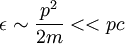 \epsilon \sim \frac{p^2}{2m} << pc