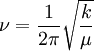 \nu = \frac{1}{2\pi} \sqrt{\frac{k}{\mu}}