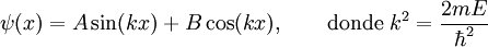 \psi(x) = A \sin(kx) + B \cos(kx),\qquad \mbox{donde}\ k^2 = \frac{2mE}{\hbar^2}