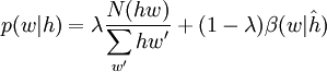 p(w|h) = \lambda \frac{N(hw)}{\displaystyle\sum_{w'}{hw'}} + (1-\lambda) \beta(w|\hat{h})