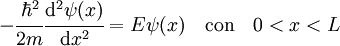 -\cfrac{\hbar^2}{2m} \cfrac{\mathrm{d}^2 \psi(x)}{\mathrm{d}x^2} = E \psi(x) \quad \mbox{con} \quad 0 < x < L