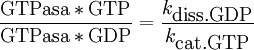 \frac {\mbox{GTPasa}*\mbox{GTP}} {\mbox{GTPasa}*\mbox{GDP}} = \frac {k_\mbox{diss.GDP}} {k_\mbox{cat.GTP}}