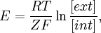 E = \frac{RT}{ZF} \ln \frac{[ext]}{[int]},