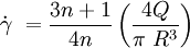 \dot \gamma\ = \frac {3n + 1} {4n} \left ( \frac {4Q}{ \pi\ R^3} \right )