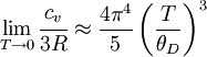 \lim_{T \to 0} \cfrac{c_v}{3R} \approx \frac{4\pi^4}{5} \left( \frac{T}{\theta_D} \right)^3