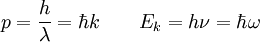 p = \frac{h}{\lambda} = \hbar k \qquad E_k = h\nu = \hbar \omega