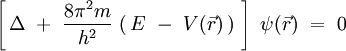 \left[ \, \Delta \ + \ \frac{8\pi^2m}{h^2} \, \left( \, E \ - \ V(\vec{r}) \, \right) \ \right] \ \psi(\vec{r}) \ = \ 0