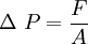 \Delta\ P = \frac {F}{A}