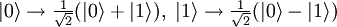 \textstyle |0\rangle\rightarrow \frac{1}{\sqrt{2}}(|0\rangle + |1\rangle),~|1\rangle \rightarrow \frac{1}{\sqrt{2}}(|0\rangle-|1\rangle)