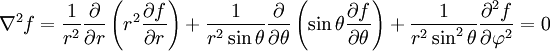 \nabla^2 f = {1 \over r^2}{\partial \over \partial r}\left(r^2 {\partial f \over \partial r}\right)    + {1 \over r^2\sin\theta}{\partial \over \partial \theta}\left(\sin\theta {\partial f \over \partial \theta}\right)    + {1 \over r^2\sin^2\theta}{\partial^2 f \over \partial \varphi^2} = 0