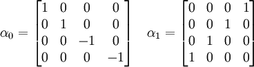 \alpha_0 = \begin{bmatrix} 1 & 0 & 0 & 0 \\ 0 & 1 & 0 & 0 \\ 0 & 0 & -1 & 0 \\ 0 & 0 & 0 & -1 \end{bmatrix} \quad \alpha_1 = \begin{bmatrix} 0 & 0 & 0 & 1 \\ 0 & 0 & 1 & 0 \\ 0 & 1 & 0 & 0 \\ 1 & 0 & 0 & 0 \end{bmatrix}