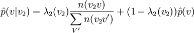 \hat{p}(v|v_{2}) = \lambda_2(v_{2}) \frac{n(v_{2}v)}{\displaystyle\sum_{V'}{n(v_{2}v')}} + (1- \lambda_2(v_{2})) \hat{p}(v)