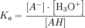 K_a = \frac{[A^- ] \cdot \left[\mbox{H}_3\mbox{O}^+\right]} {[AH]}