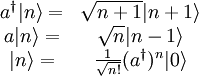 \begin{matrix} a^{\dagger}|n\rangle= & \sqrt{n+1}|n+1\rangle \\ a|n\rangle= & \sqrt{n}|n-1\rangle \\ |n\rangle= &{1\over\sqrt{n!}}(a^{\dagger})^n|0\rangle \end{matrix}