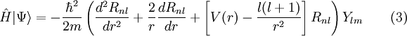 \hat{H}|\Psi\rang = -\frac{\hbar^2}{2m}\left(\frac{d^2R_{nl}}{dr^2} + \frac{2}{r} \frac{dR_{nl}}{dr} +\left[V(r)- \frac{l(l+1)}{r^2}\right] R_{nl}\right)Y_{lm} \qquad (3)