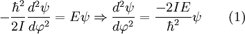 -\frac{\hbar^2}{2I} \frac{d^2\psi}{d\varphi^2}=E\psi\Rightarrow \frac{d^2\psi}{d\varphi^2}=\frac{-2IE}{\hbar^2}\psi \qquad (1)